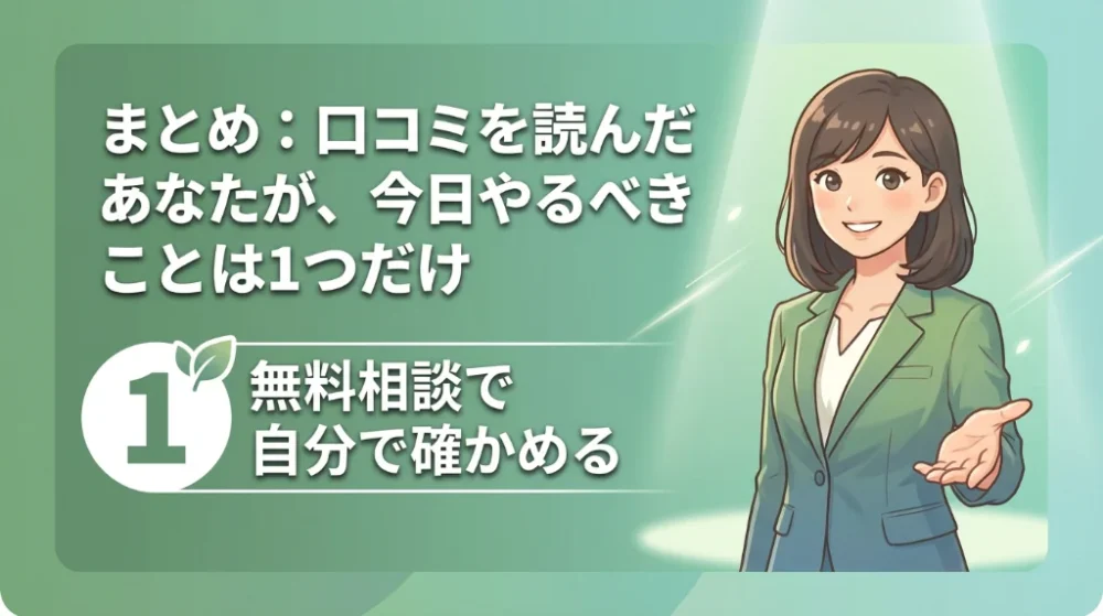 まとめ:口コミを読んだあなたが、今日やるべきことは1つだけ